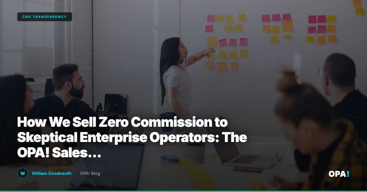 How We Sell Zero Commission to Skeptical Enterprise Operators: The OPA! Sales Playbook (Fully Transparent)